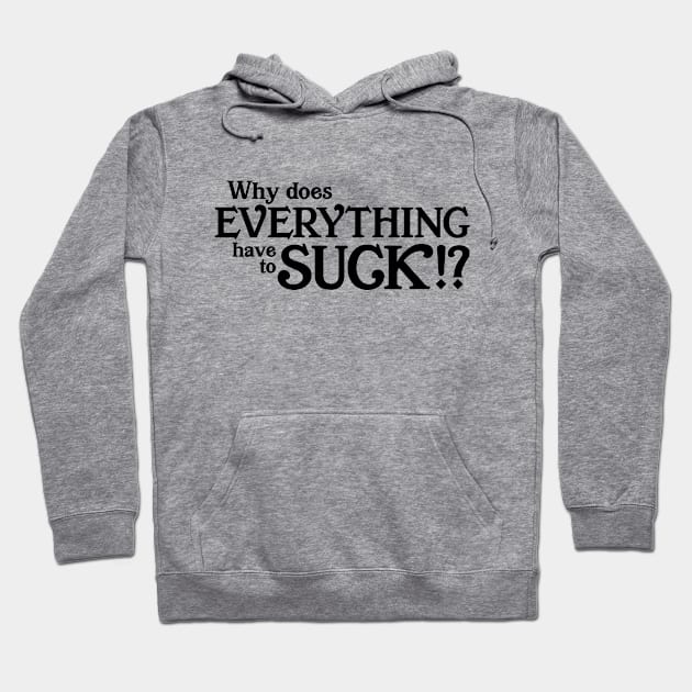 Why does everything suck Hoodie by KneppDesigns